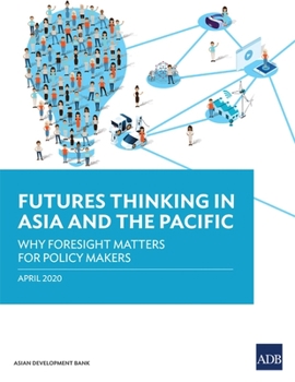 Futures Thinking in Asia and the Pacific: Why Foresight Matters for Policy Makers