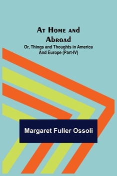 Paperback At Home and Abroad; Or, Things and Thoughts in America and Europe (Part-IV) Book