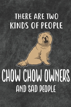 There Are Two Kinds Of People Chow Chow Owners And Sad People Notebook Journal: 110 Blank Lined Papers - 6x9 Personalized Customized Notebook Journal Gift For Chow Chow Puppy Owners and Lovers
