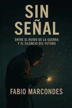 SIN SEÑAL: ENTRE EL RUIDO DE LA GUERRA Y EL SILENCIO DEL FUTURO (Spanish Edition)