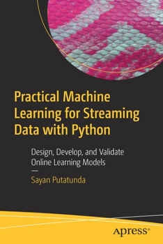 Paperback Practical Machine Learning for Streaming Data with Python: Design, Develop, and Validate Online Learning Models Book