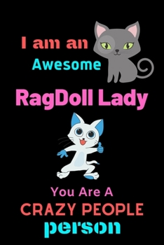 I am an Awesome Ragdoll Lady, YOU ARE A CRAZY PEOPLE PERSON: Funny Cat Themed Birthday Gift, Fun And Practical Alternative to a Birthday Card - Birthday Gifts For Women Who Love Cats