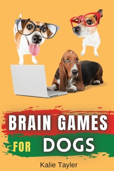 Brain Games For Dogs: This book contains over 104 brain games, games for employment and health, comprehension learning, psychology behavior,