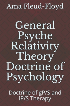 General Psyche Relativity Theory Doctrine of Psychology: Doctrine of gP/S and iP/S Therapy