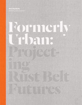 Hardcover Formerly Urban: Projecting Rustbelt Futures (New City Books) Book