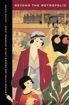 Hardcover Beyond the Metropolis: Second Cities and Modern Life in Interwar Japan Book