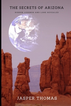 The Secrets of Arizona: Hidden Legends and Lore Revealed