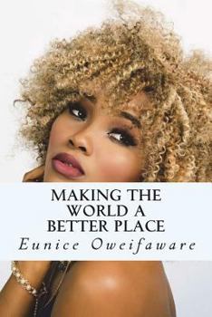 Paperback Making the World A Better Place: Making The World A Better Place by Eunice Oweifaware Book