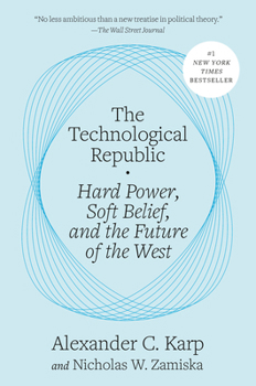 Hardcover The Technological Republic: Hard Power, Soft Belief, and the Future of the West Book