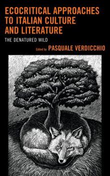 Hardcover Ecocritical Approaches to Italian Culture and Literature: The Denatured Wild Book