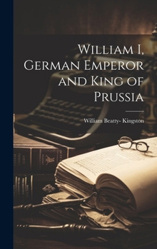 Hardcover William I, German Emperor and King of Prussia Book