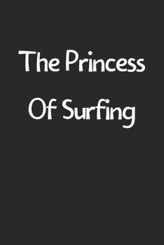 The Princess Of Surfing: Lined Journal, 120 Pages, 6 x 9, Funny Surfing Gift Idea, Black Matte Finish (The Princess Of Surfing Journal)