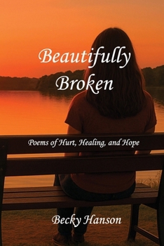 Paperback Beautifully Broken: Poems of Hurt, Healing, and Hope Book