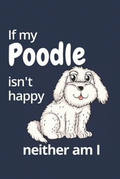 Paperback If my Poodle isn't happy neither am I: For Poodle Dog Fans Book