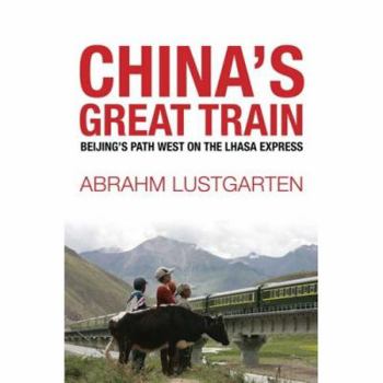 Hardcover China's Great Train: Beijing's Drive West and the Campaign to Remake Tibet Book