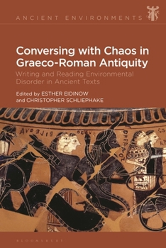 Conversing with Chaos in Greco-Roman Antiquity: Writing and Reading Environmental Disorder in Ancient Texts (Ancient Environments)