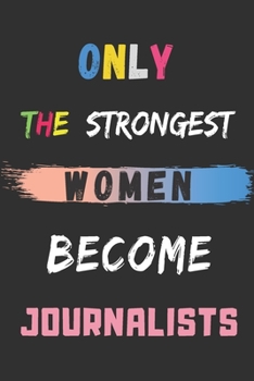 Paperback Only the Strongest Women Become Journalists: lined notebook, Journalist appreciation gift Book