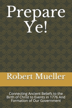 Paperback Prepare Ye!: Connecting Ancient Beliefs to the Birth of Christ to Events in 1776 And Formation of Our Government Book