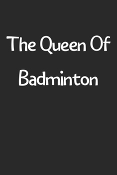 Paperback The Queen Of Badminton: Lined Journal, 120 Pages, 6 x 9, Funny Badminton Gift Idea, Black Matte Finish (The Queen Of Badminton Journal) Book