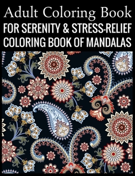 Adult Coloring Book For Serenity & Stress-Relief Coloring Book Of Mandalas: Stress Relieving Mandala Designs for Adults Relaxation