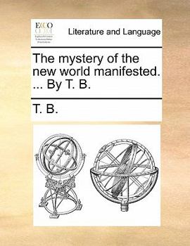 Paperback The Mystery of the New World Manifested. ... by T. B. Book