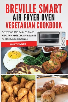 Paperback Breville Smart Air Fryer Oven Vegetarian Cookbook: Delicious and easy to make healthy vegetarian recipes in your air fryer oven Book