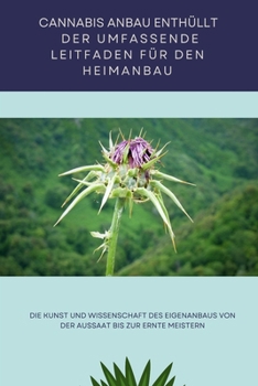 Paperback Cannabis-Anbau Enthüllt: Der umfassende Leitfaden für den Heimanbau: Die Kunst und Wissenschaft des Eigenanbaus von der Aussaat bis zur Ernte m [German] Book