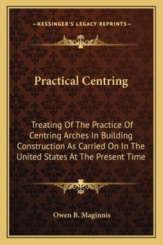 Paperback Practical Centring: Treating Of The Practice Of Centring Arches In Building Construction As Carried On In The United States At The Present Time Book