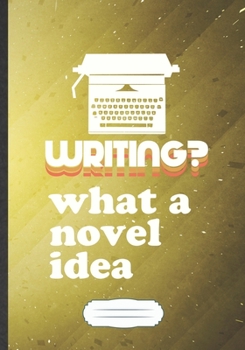Writing What A Novel Idea: Funny Author Writer Blank Lined Notebook Journal For Literature Lover, Inspirational Saying Unique Special Birthday Gift Vintage B5 110 Pages