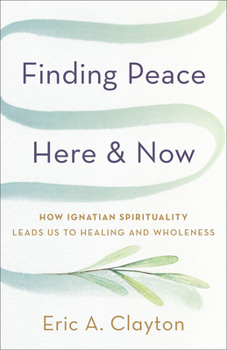 Paperback Finding Peace Here and Now: How Ignatian Spirituality Leads Us to Healing and Wholeness Book