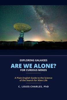Exploring Galaxies Are We Alone?: A Plain English Guide to the Science of Searching for Alien Life