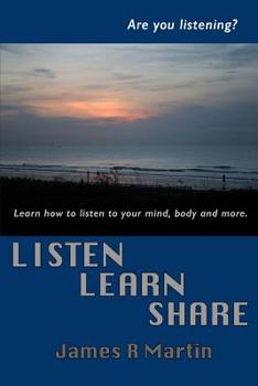 Paperback Listen Learn Share: How & Why Listening, Learning and Sharing can Transform Your Life Experience In Practical Ways Book