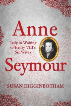 Hardcover Anne Seymour: Lady in Waiting to Henry VIII's Six Wives Book