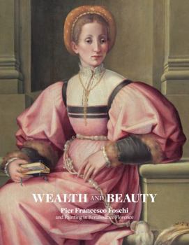 Hardcover Wealth and Beauty: Pier Francesco Foschi and Painting in Renaissance Florence Book