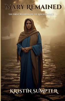 Mary Remained: The First Witness of the Risen Christ