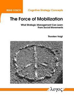 Paperback The Force of Mobilization: What Strategic Management Can Learn from Social Movements Book