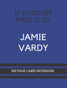 Paperback If In Doubt Pass It To Jamie Vardy: Jamie Vardy Themed Notebook/ Journal/ Notepad/ Diary For Leicester Fans, Teens, Adults and Kids - 100 Black Lined Book