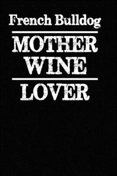 French Bulldog Mother Wine Lover: Blank Lined Journal for Dog Lovers, Dog Mom, Dog Dad and Pet Owners
