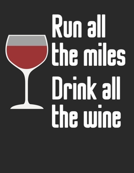 Wein Tasting Buch: Dein persönliches Verkostungsbuch zum selber ausfüllen ? für über 100 verschiedene Weine ? Großzügiges A4+ Format ? Motiv: Run all the miles drink all the wine (German Edition)