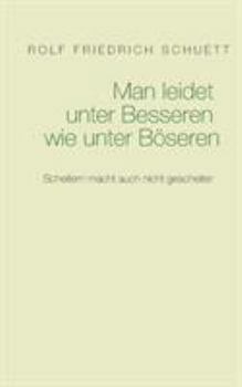 Man leidet unter Besseren wie unter Böseren: Scheitern macht auch nicht gescheiter