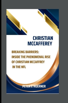 Paperback Christian McCafferey: Breaking Barriers: Inside the Phenomenal Rise of Christian McCaffrey in the NFL Book