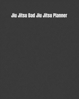 Jiu Jitsu Dad Jiu Jitsu Planner: Weekly Monthly Goals, Nutrition, Competition Tracker, & Notes