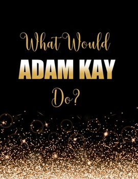 What Would Adam Kay Do?: Large Notebook/Diary/Journal for Writing 100 Pages, Adam Kay Gift for Fans
