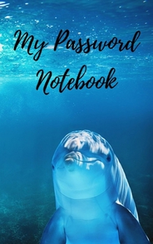 My Password Notebook: Dolphin Cover Password book: A Journal/Notebook to help remember Usernames and Passwords: Password Keeper, Vault, Notebook or Directory
