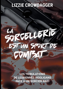 Paperback La sorcellerie est un sport de combat: Les tribulations de lesbiennes hooligans face à un sorcier nazi [French] Book