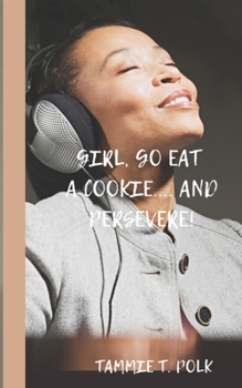 Girl, Go Eat A COOKIE...and Persevere!