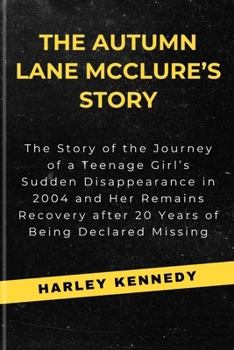 Paperback THE AUTUMN LANE McCLURE'S STORY: The Story of the Journey of a Teenage Girl's Sudden Disappearance in 2004 and Her Remains Recovery after 20 Years of Book