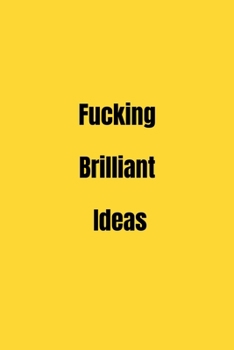 Fucking Brilliant Ideas : Funny Office NoteBook For Coworkers/Women/Men/Boss/Colleagues/Students/Friends.: Lined Notebook / Journal Gift, 120 Pages, 6x9.