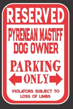 Reserved Pyrenean Mastiff Dog Owner Parking Only. Violators Subject To Loss Of Limbs: Blank Lined Notebook To Write In | Appreciation Gift For Pyrenean Mastiff Dog Lovers