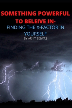 Paperback Something Powerful to Beleive in: Finding the X-Factor in Yourself by Arijit Biswas Book